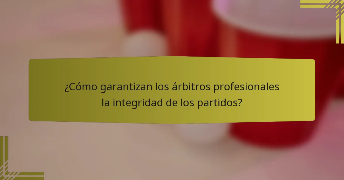 ¿Cómo garantizan los árbitros profesionales la integridad de los partidos?