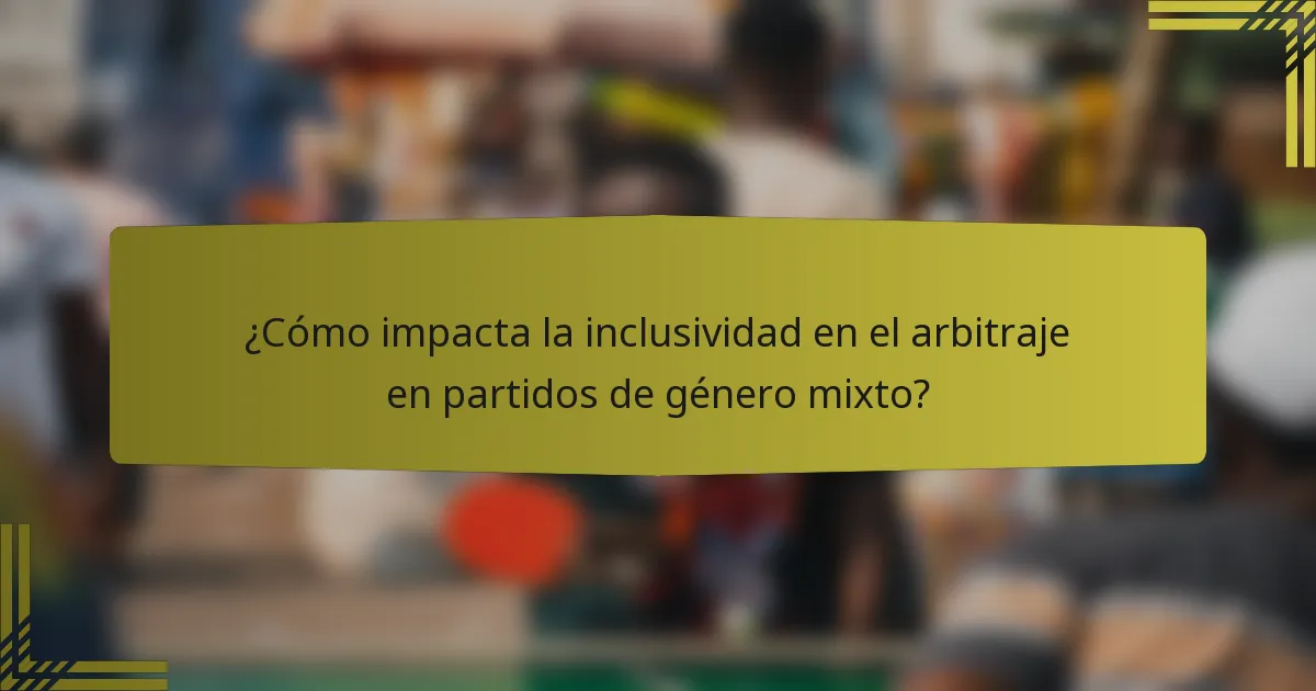 ¿Cómo impacta la inclusividad en el arbitraje en partidos de género mixto?