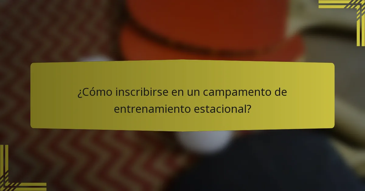 ¿Cómo inscribirse en un campamento de entrenamiento estacional?