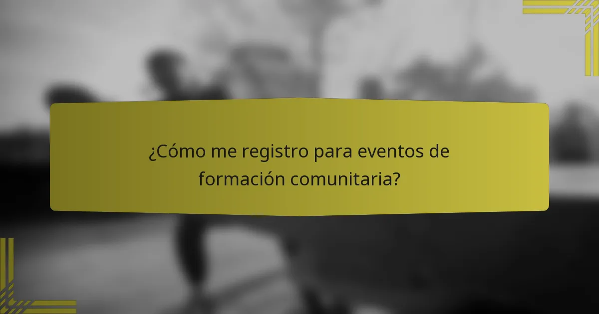 ¿Cómo me registro para eventos de formación comunitaria?