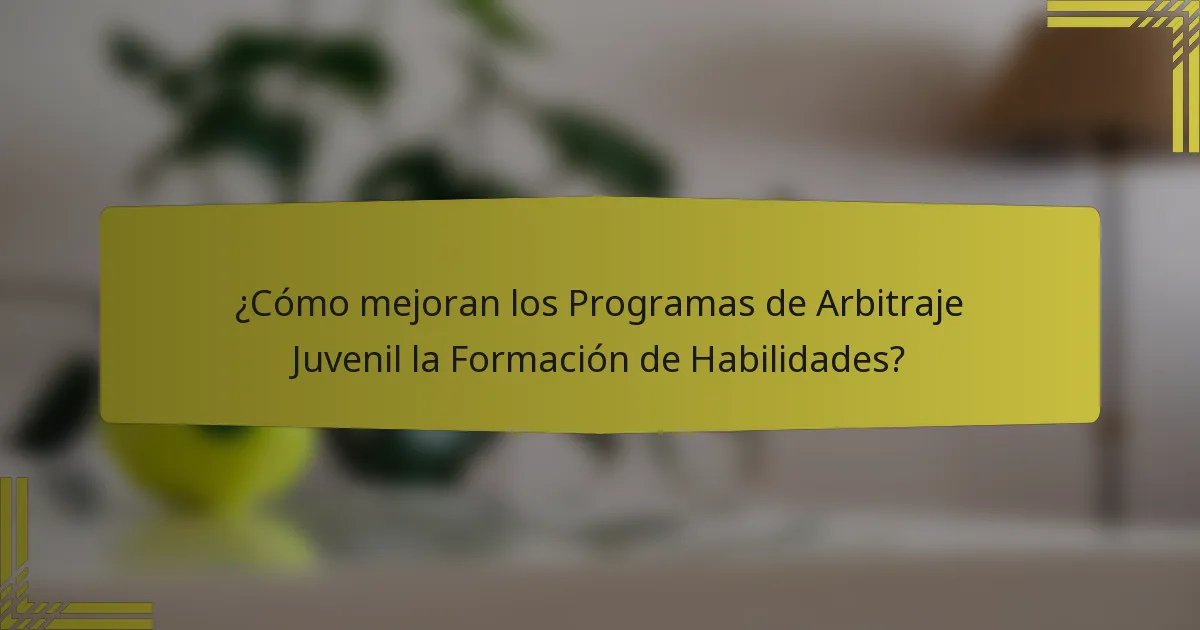 ¿Cómo mejoran los Programas de Arbitraje Juvenil la Formación de Habilidades?