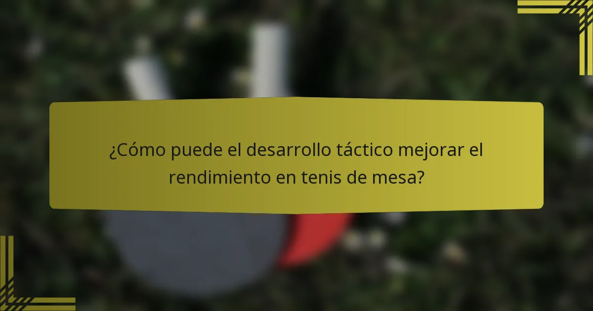 ¿Cómo puede el desarrollo táctico mejorar el rendimiento en tenis de mesa?