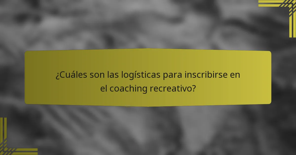 ¿Cuáles son las logísticas para inscribirse en el coaching recreativo?