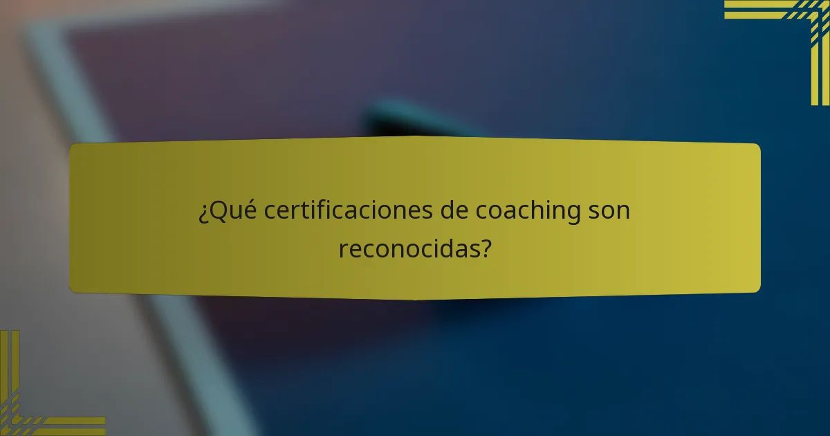 ¿Qué certificaciones de coaching son reconocidas?