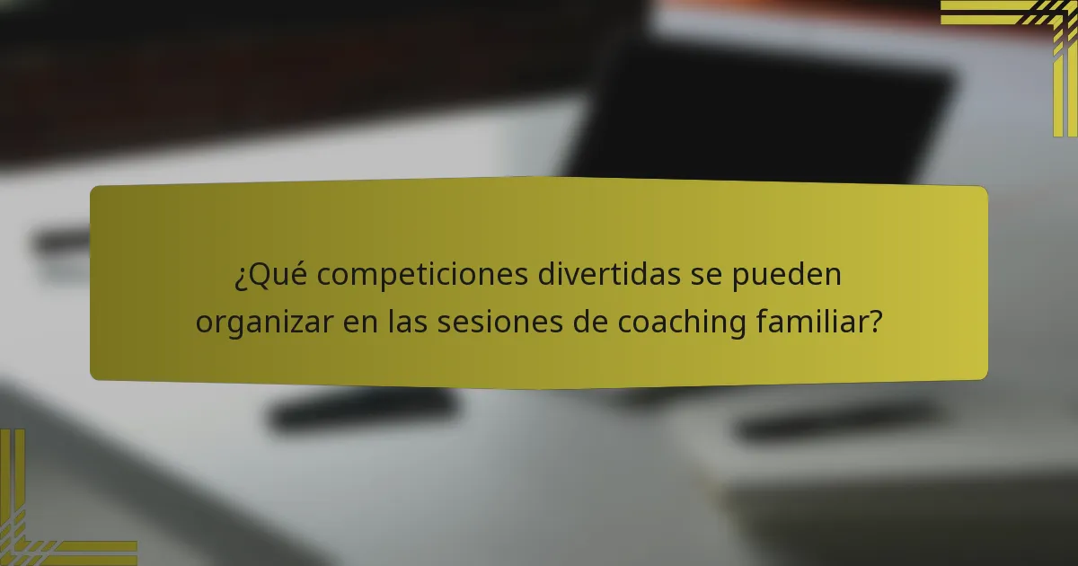 ¿Qué competiciones divertidas se pueden organizar en las sesiones de coaching familiar?
