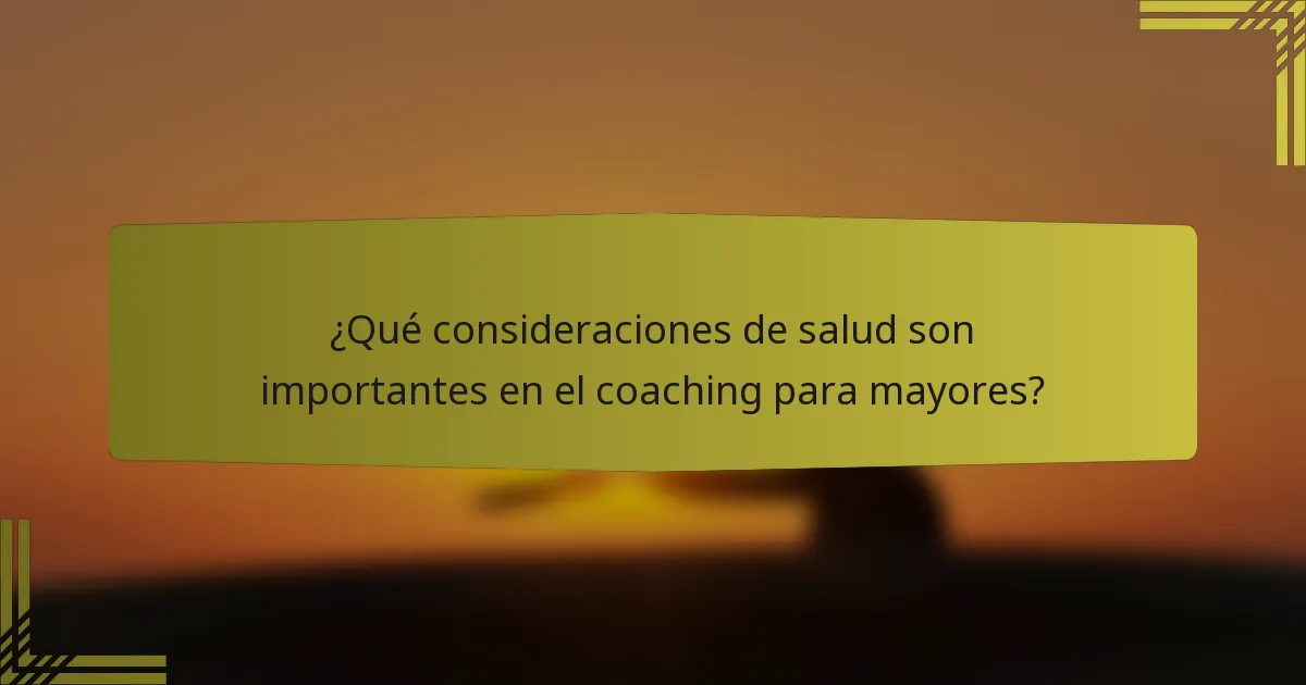 ¿Qué consideraciones de salud son importantes en el coaching para mayores?