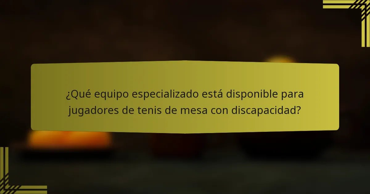 ¿Qué equipo especializado está disponible para jugadores de tenis de mesa con discapacidad?