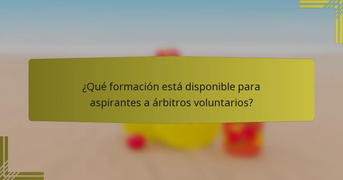 ¿Qué formación está disponible para aspirantes a árbitros voluntarios?