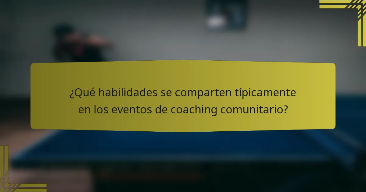 ¿Qué habilidades se comparten típicamente en los eventos de coaching comunitario?