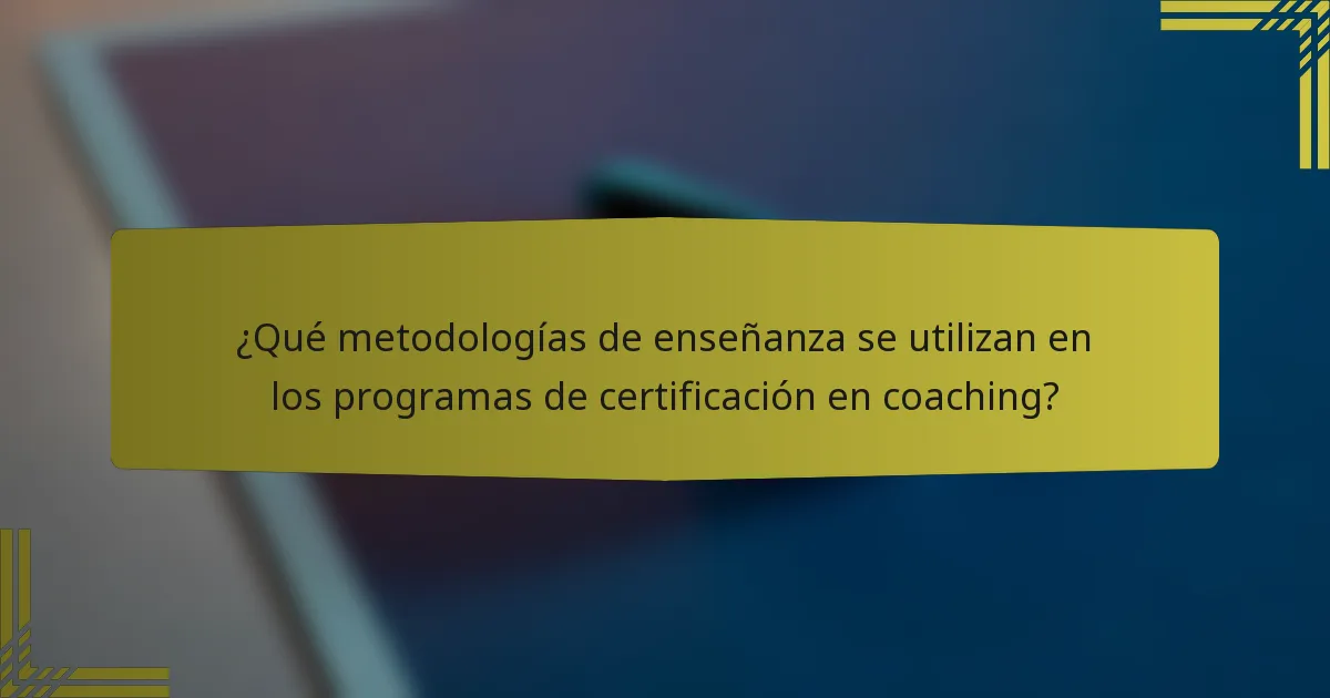 ¿Qué metodologías de enseñanza se utilizan en los programas de certificación en coaching?