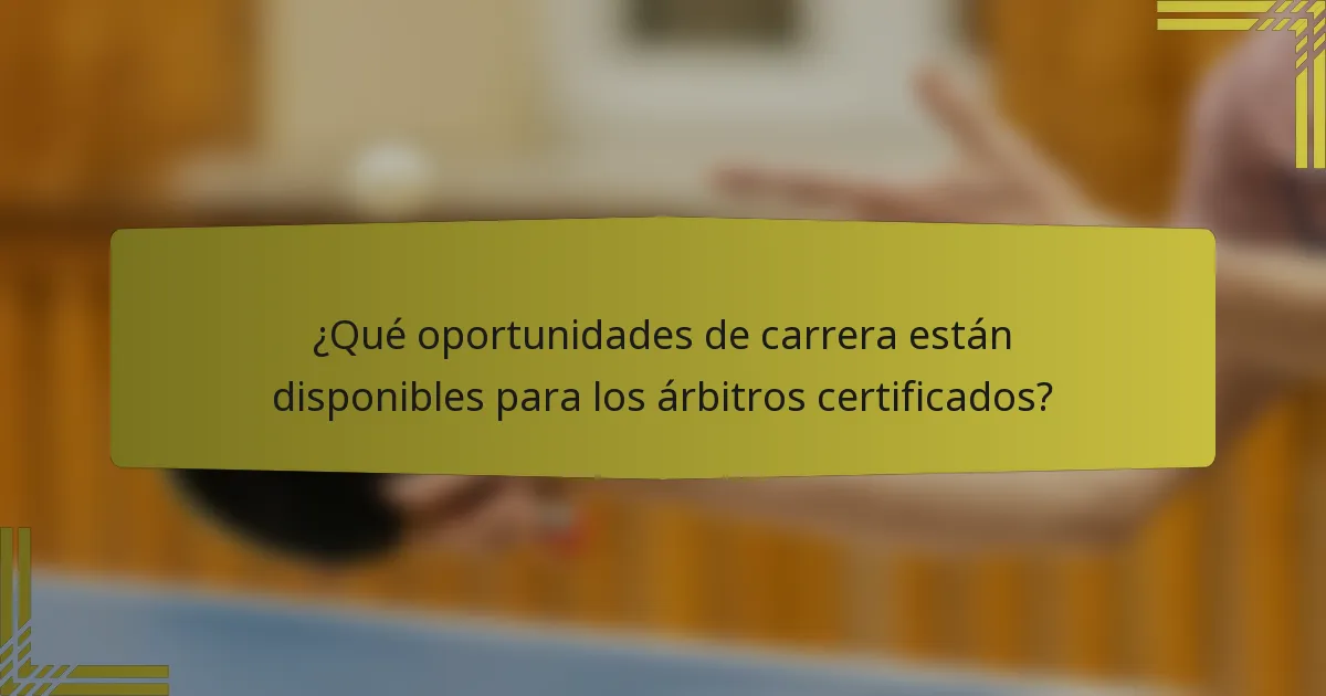¿Qué oportunidades de carrera están disponibles para los árbitros certificados?