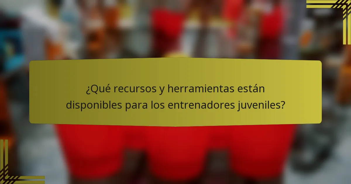 ¿Qué recursos y herramientas están disponibles para los entrenadores juveniles?