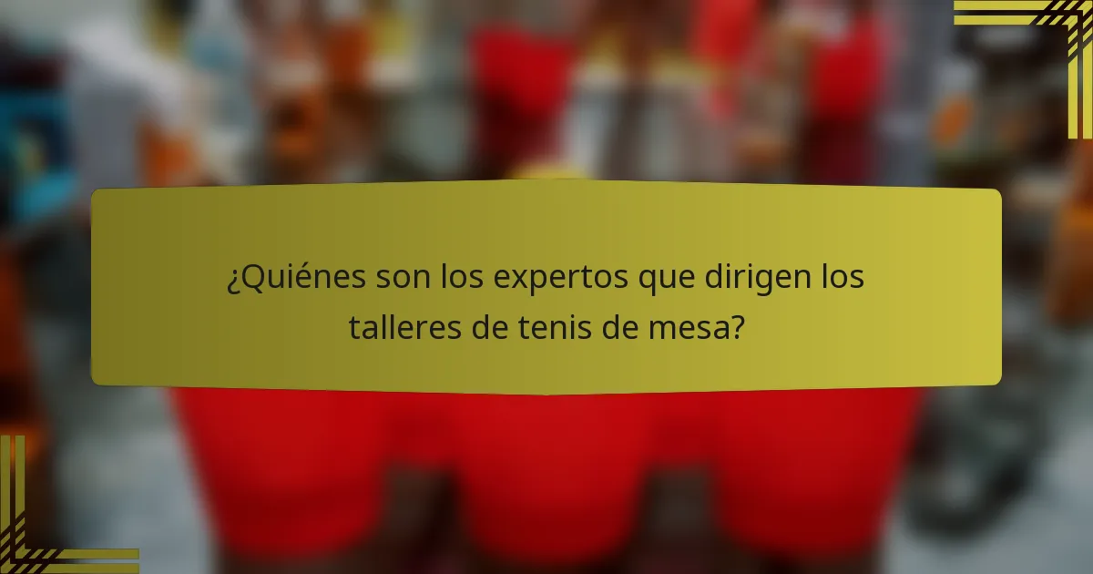 ¿Quiénes son los expertos que dirigen los talleres de tenis de mesa?